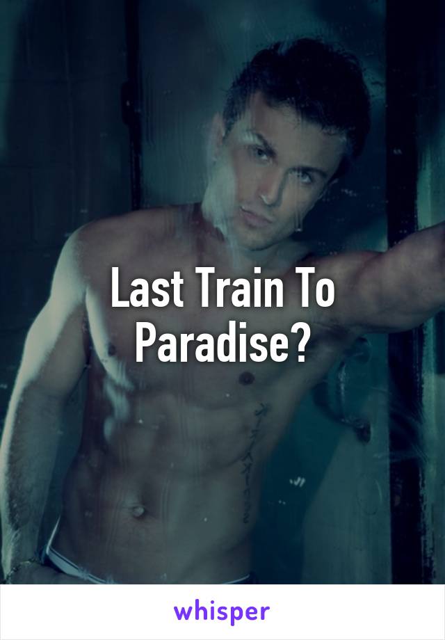 Last Train To Paradise?