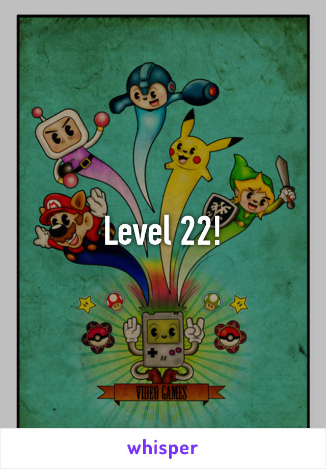 Level 22!