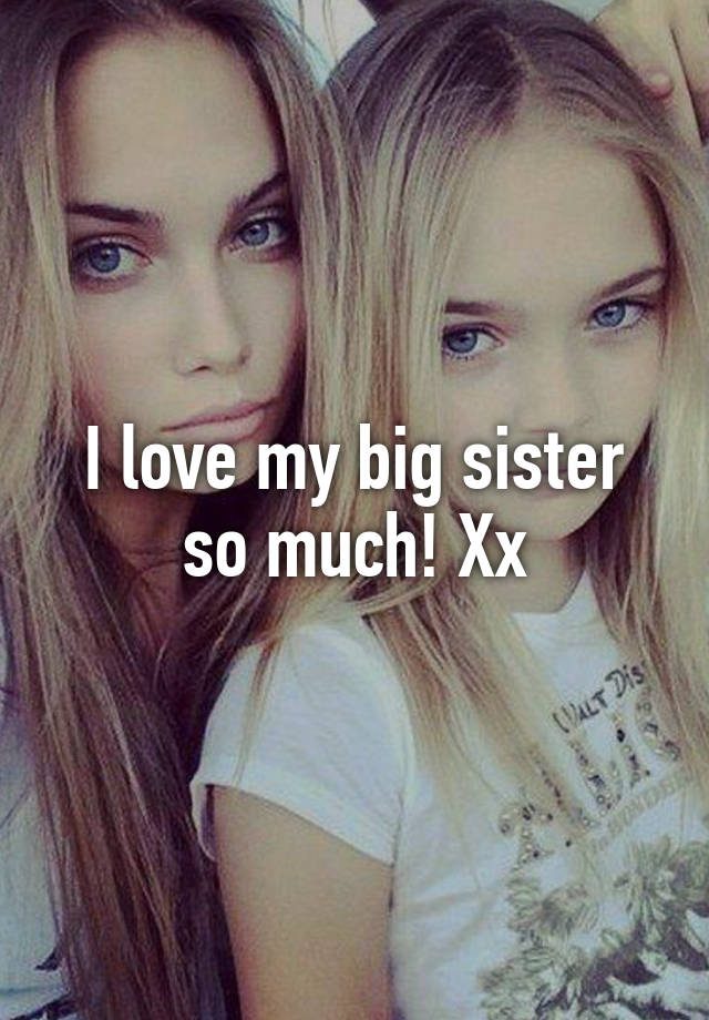 I Love My Big Sister So Much Xx