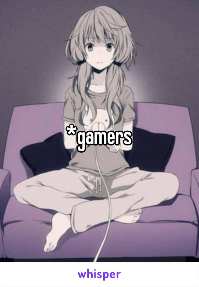 *gamers