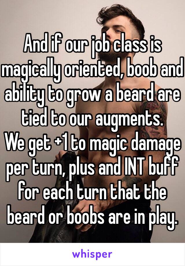 And if our job class is magically oriented, boob and ability to grow a beard are tied to our augments.
We get +1 to magic damage per turn, plus and INT buff for each turn that the beard or boobs are in play.