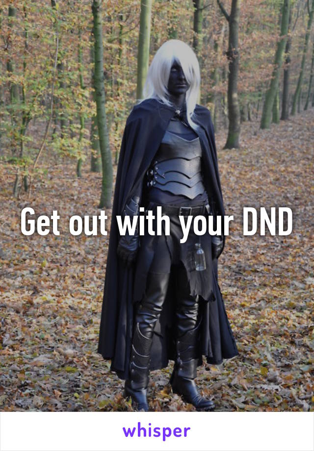 Get out with your DND