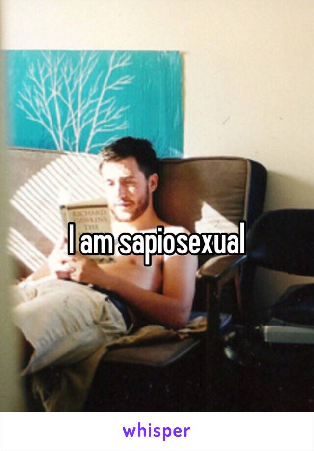 I am sapiosexual 