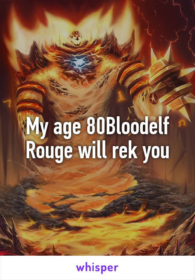 My age 80Bloodelf Rouge will rek you