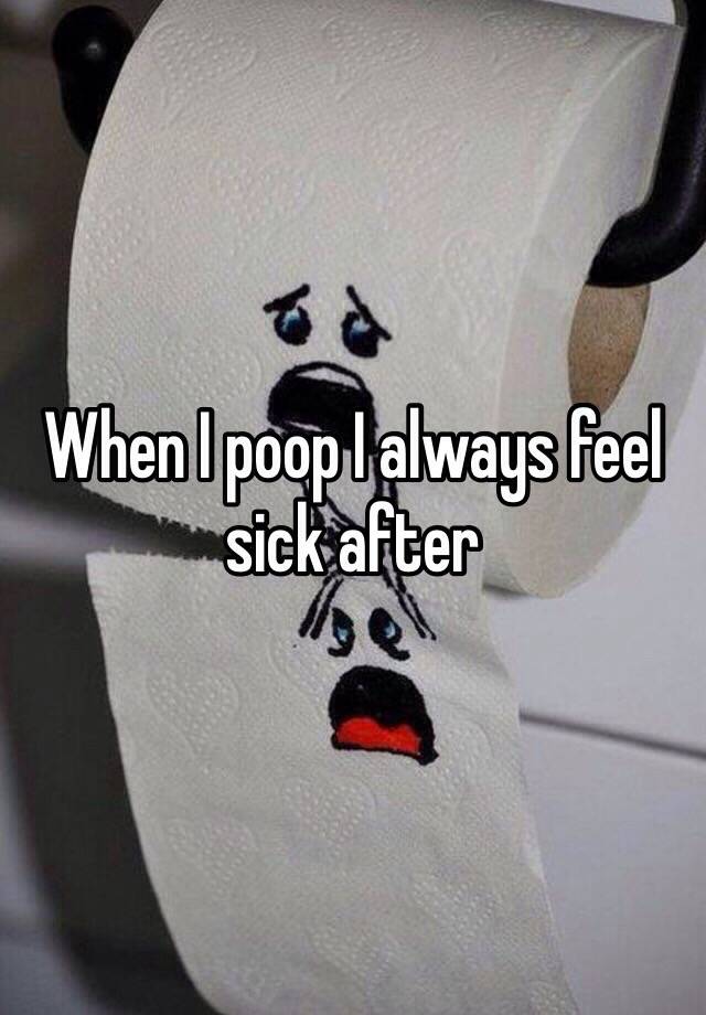 when-i-poop-i-always-feel-sick-after