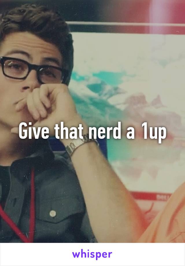 Give that nerd a 1up