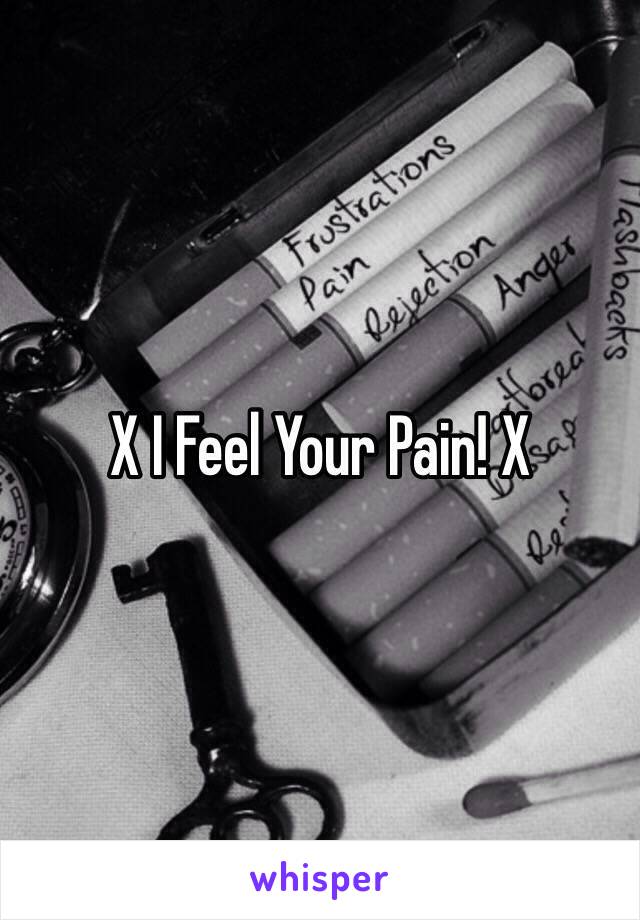 X I Feel Your Pain! X 