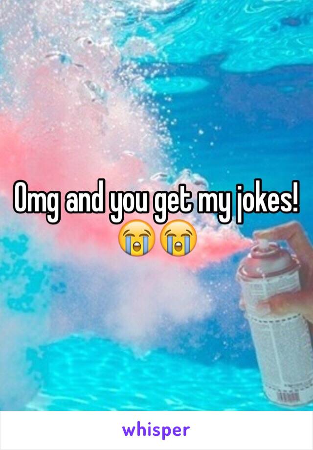 Omg and you get my jokes!😭😭