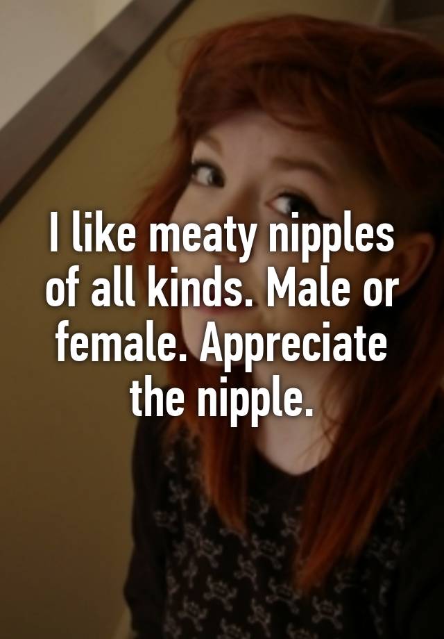 I Like Meaty Nipples Of All Kinds Male Or Female Appreciate The Nipple 9841