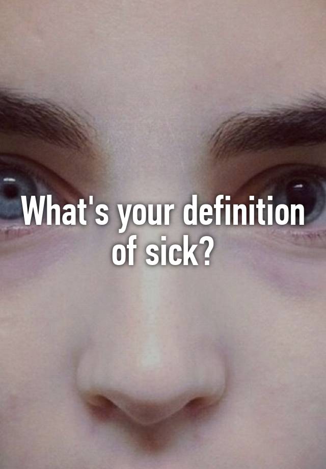 what-s-your-definition-of-sick