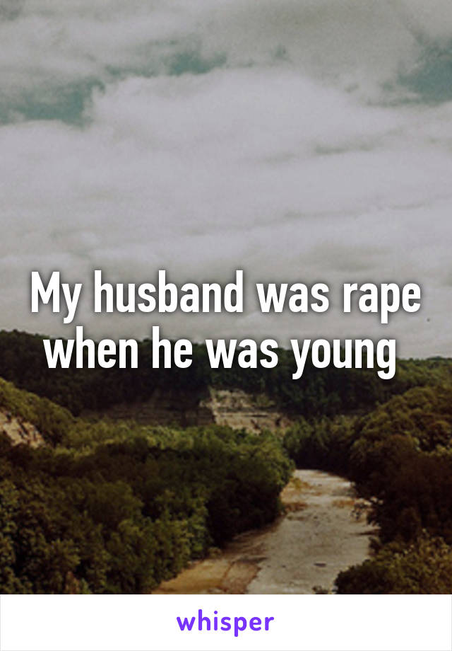 My husband was rape when he was young 