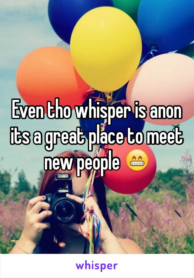 Even tho whisper is anon its a great place to meet new people 😁