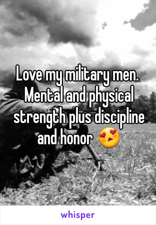 Love my military men. Mental and physical strength plus discipline and honor 😍