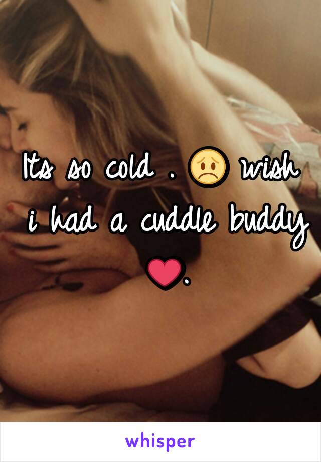 Its so cold . 😞 wish i had a cuddle buddy ❤.