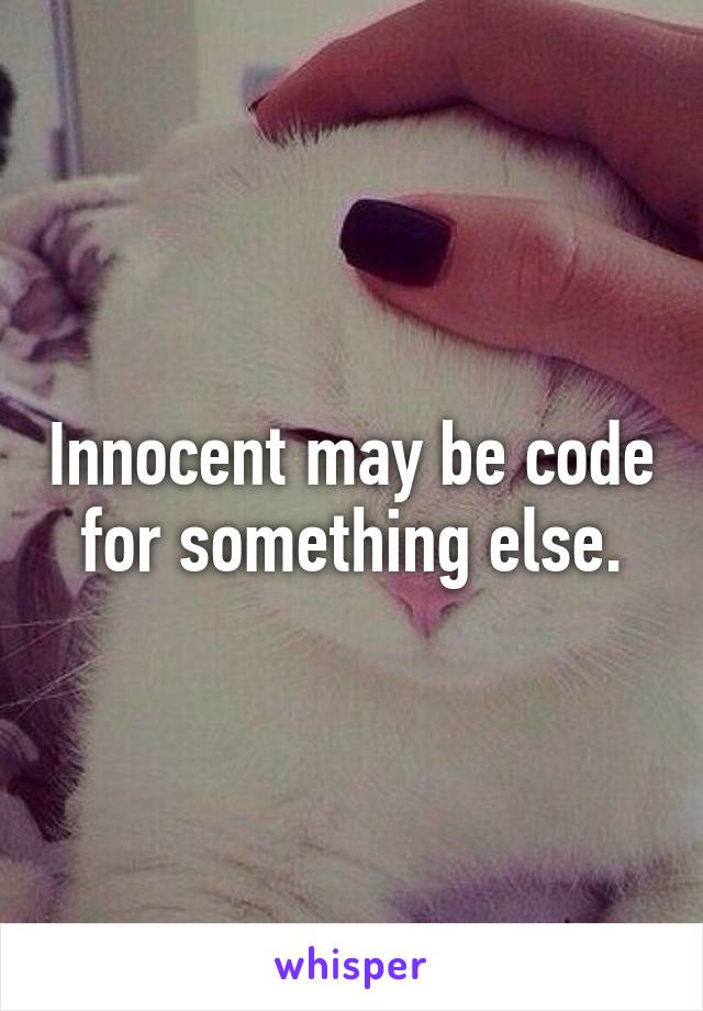 Innocent may be code for something else.