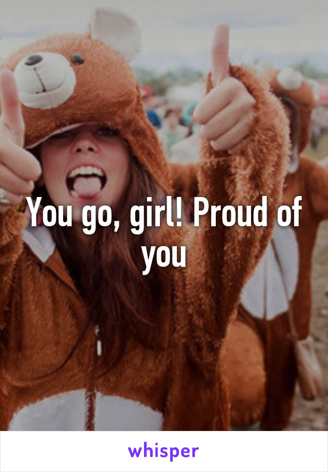 You go, girl! Proud of you