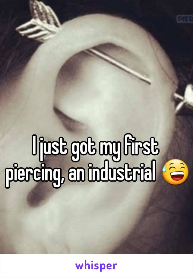 I just got my first piercing, an industrial 😅