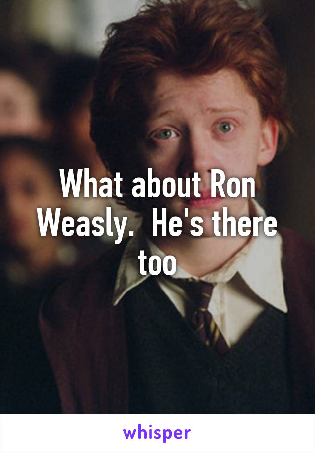 What about Ron Weasly.  He's there too