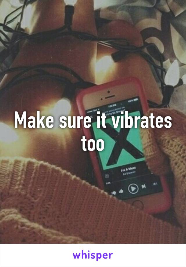 Make sure it vibrates too