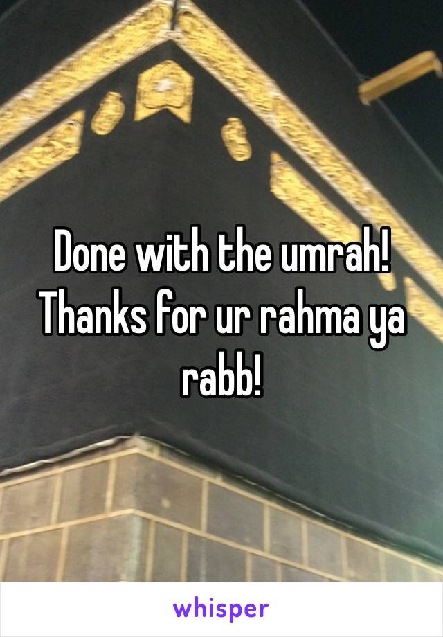 Done with the umrah! Thanks for ur rahma ya rabb! 