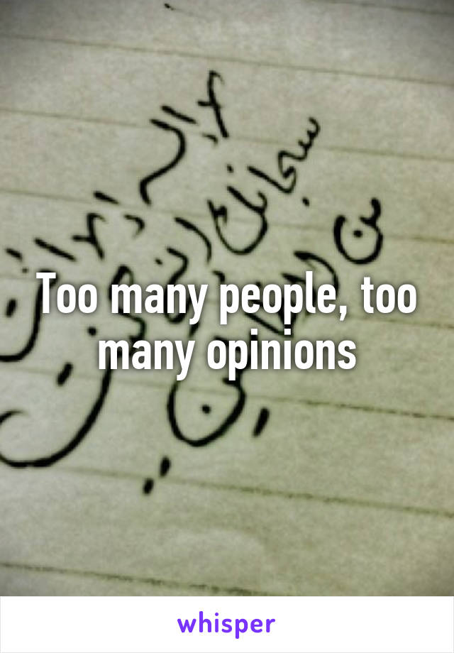 Too many people, too many opinions