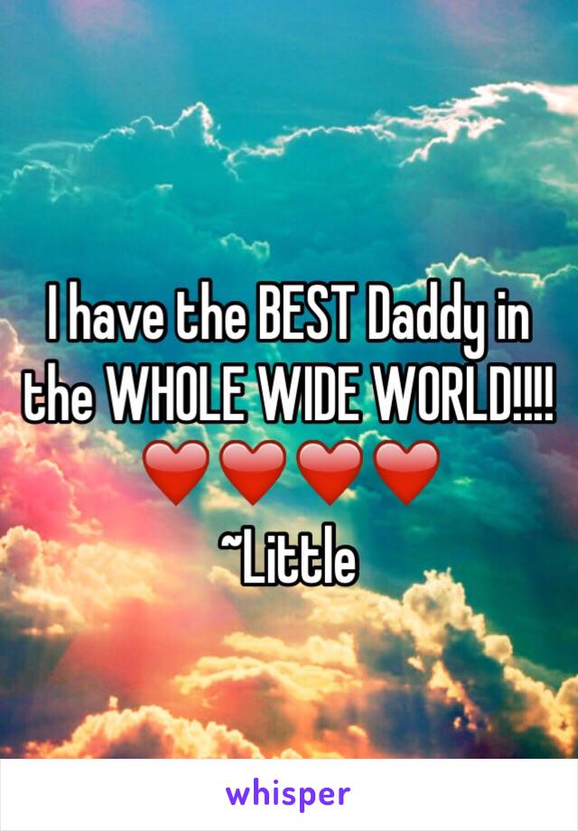 I have the BEST Daddy in the WHOLE WIDE WORLD!!!! ❤️❤️❤️❤️
~Little 