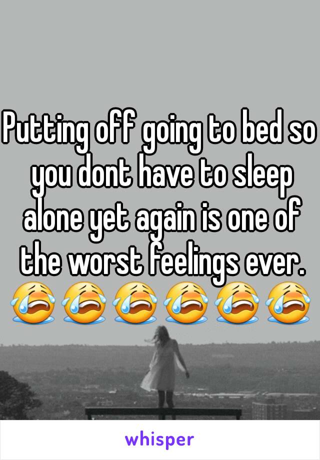 Putting off going to bed so you dont have to sleep alone yet again is one of the worst feelings ever.
😭😭😭😭😭😭