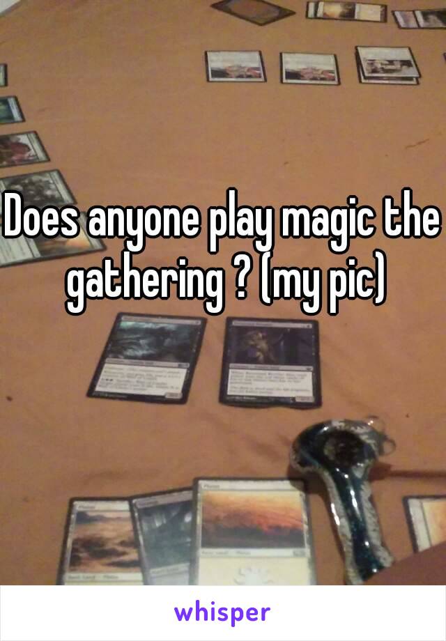 Does anyone play magic the gathering ? (my pic)