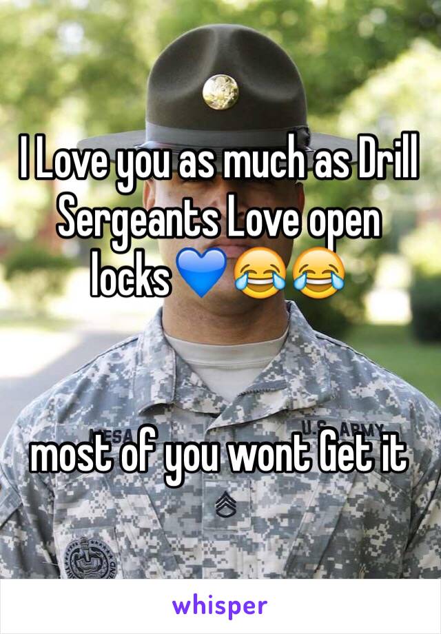 I Love you as much as Drill Sergeants Love open locks💙😂😂 


most of you wont Get it 