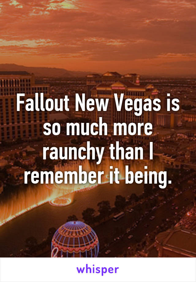 Fallout New Vegas is so much more raunchy than I remember it being.