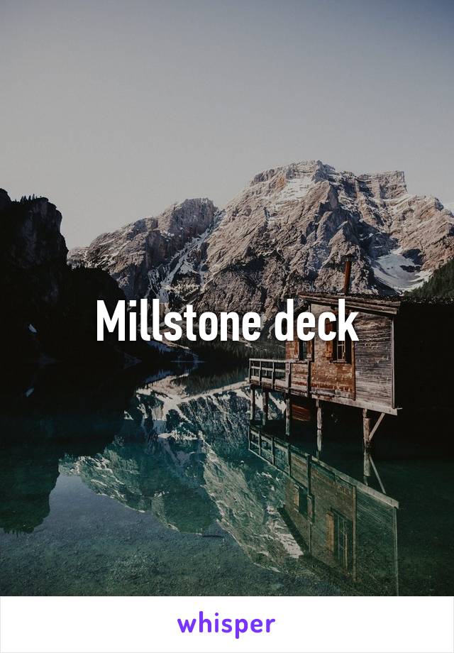 Millstone deck