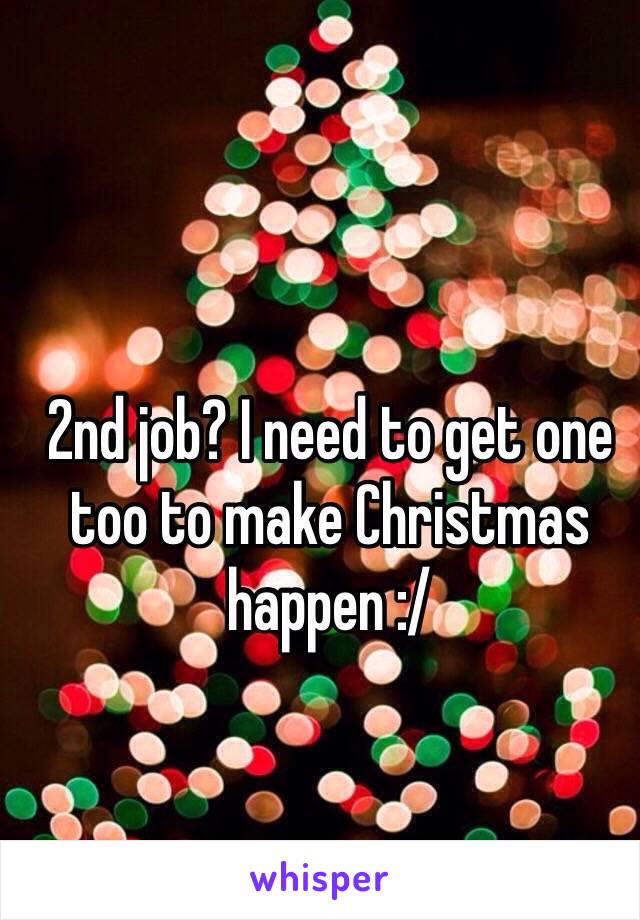 2nd job? I need to get one too to make Christmas happen :/