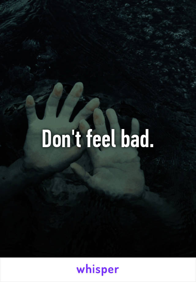 Don't feel bad.