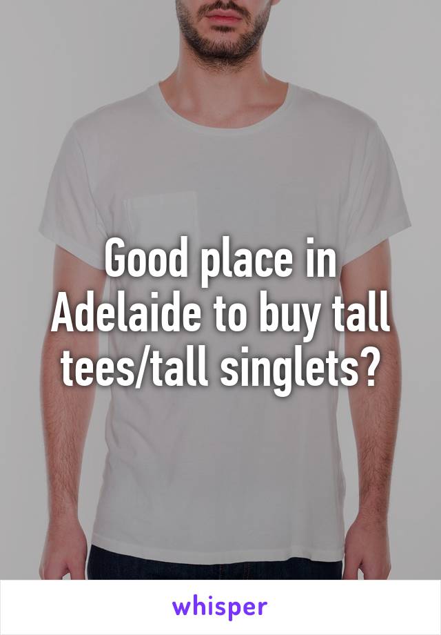 Good place in Adelaide to buy tall tees/tall singlets?