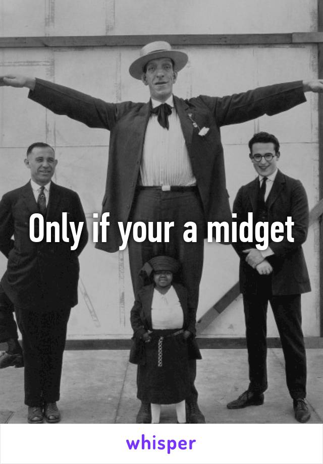 Only if your a midget