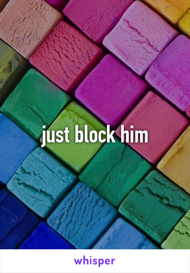 just block him