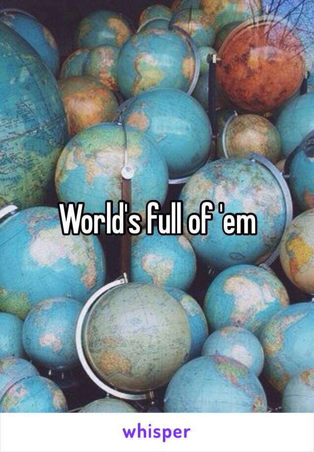 World's full of 'em