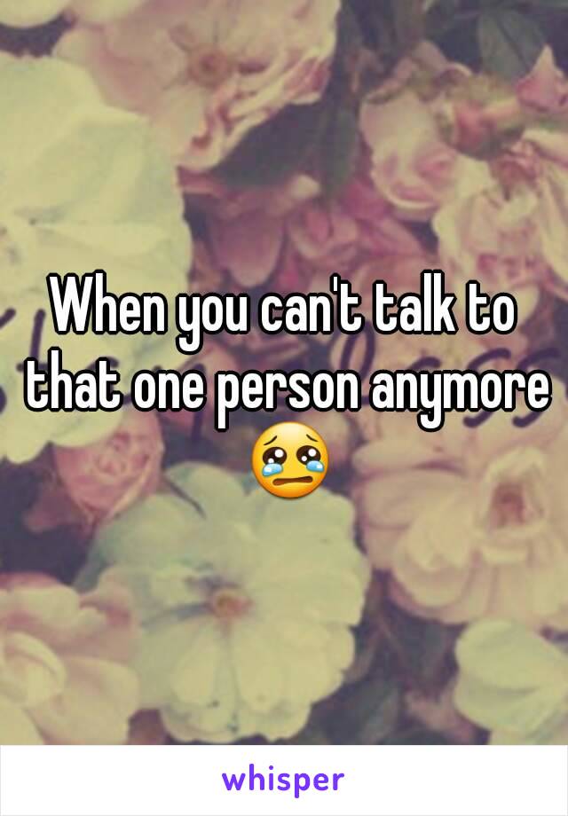 When you can't talk to that one person anymore 😢