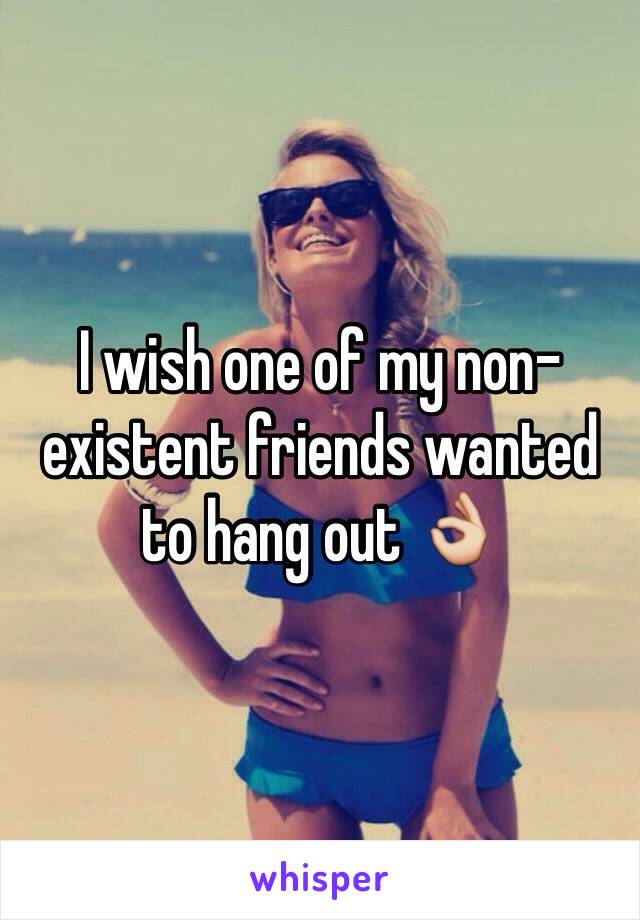 I wish one of my non-existent friends wanted to hang out 👌 
