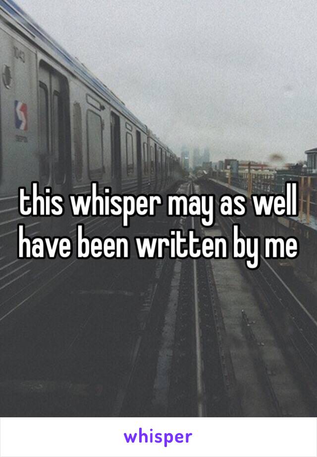 this whisper may as well have been written by me