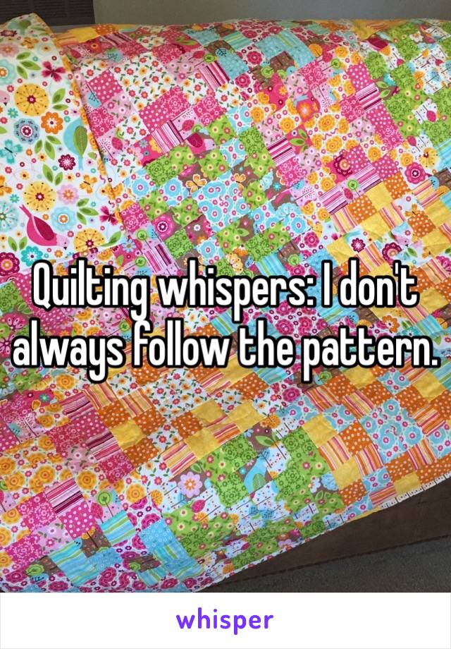 Quilting whispers: I don't always follow the pattern.