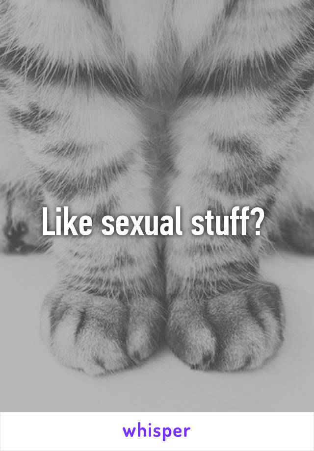 Like sexual stuff? 