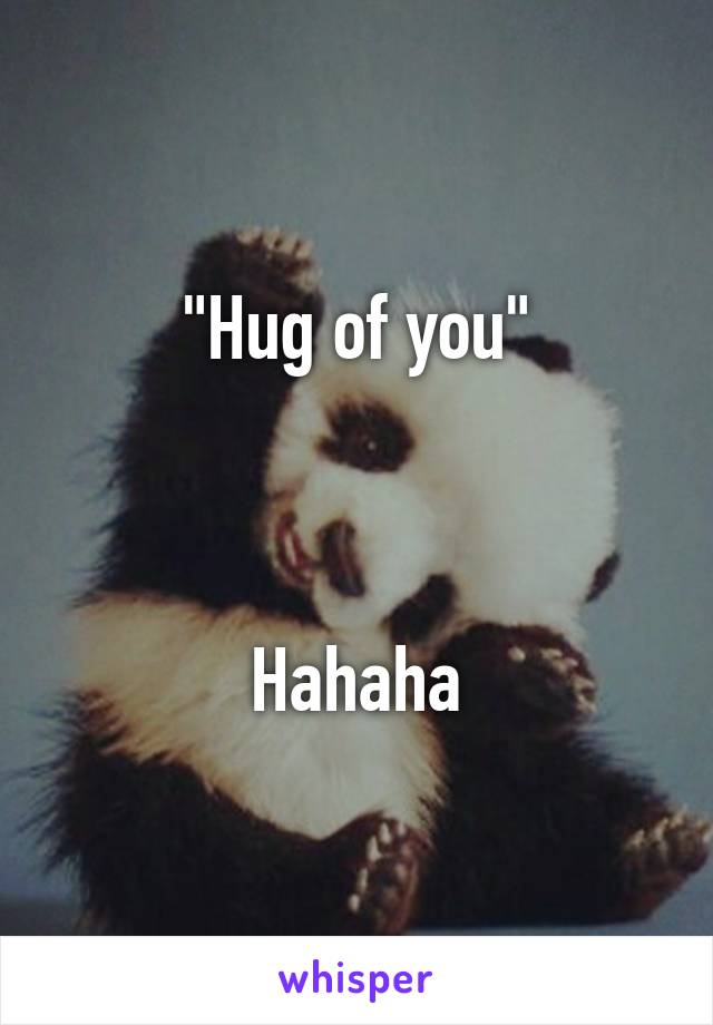 "Hug of you"



Hahaha