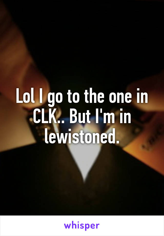 Lol I go to the one in CLK.. But I'm in lewistoned.