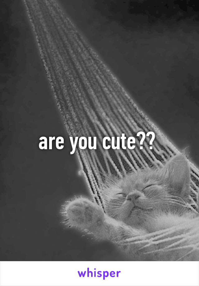 are you cute?? 