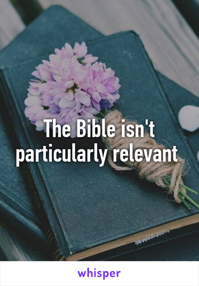 The Bible isn't particularly relevant 