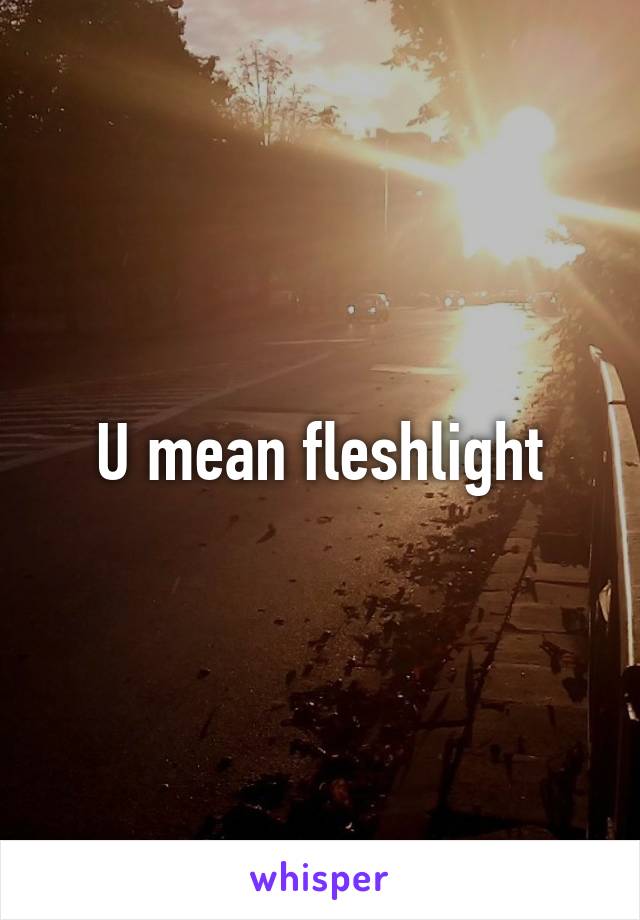 U mean fleshlight