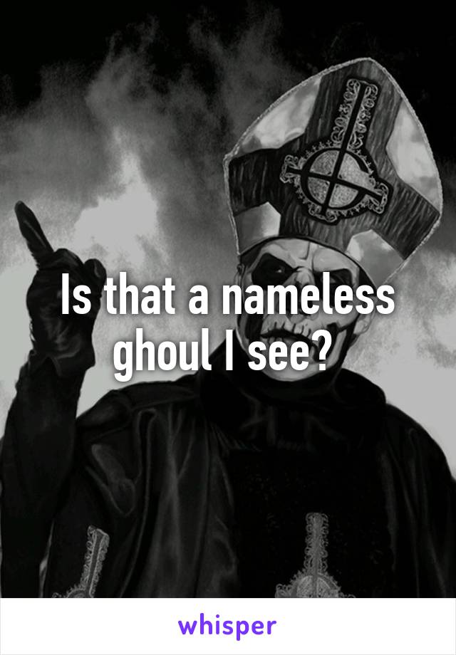 Is that a nameless ghoul I see? 