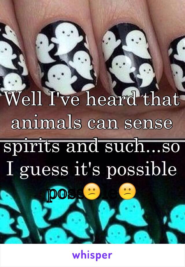 Well I've heard that animals can sense spirits and such...so I guess it's possible😕