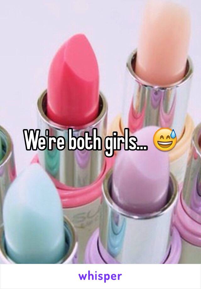 We're both girls... 😅